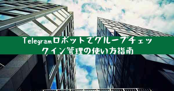 Telegramロボットでグループチェックイン管理の使い方指南