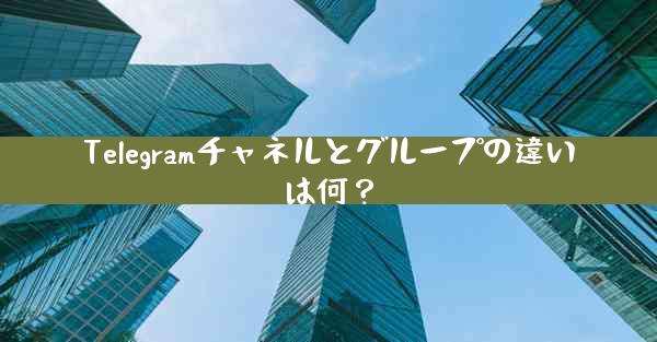Telegramチャネルとグループの違いは何？