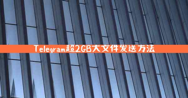 Telegram超2GB大文件发送方法