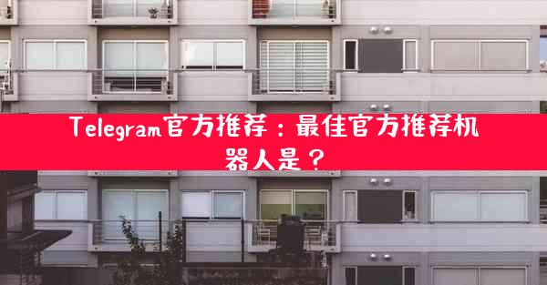 Telegram官方推荐：最佳官方推荐机器人是？