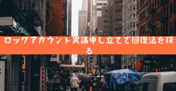 ロックアカウント異議申し立てで回復法を探る