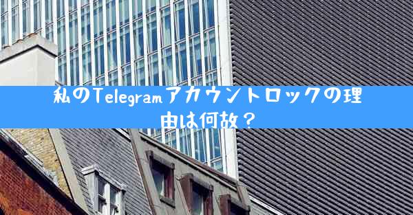 私のTelegramアカウントロックの理由は何故？