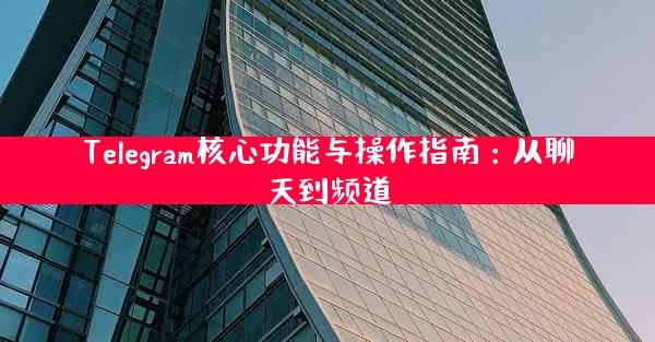 Telegram核心功能与操作指南：从聊天到频道