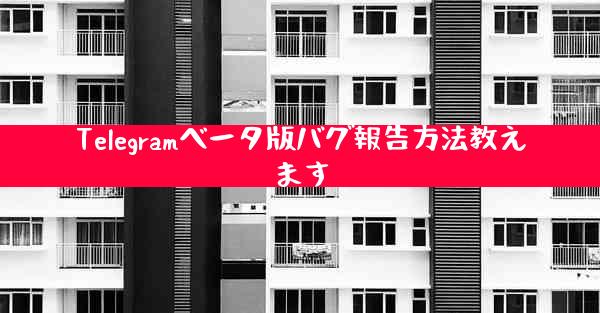 Telegramベータ版バグ報告方法教えます