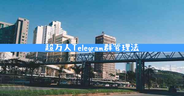 超万人Telegram群管理法