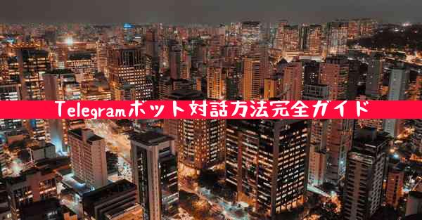 Telegramボット対話方法完全ガイド