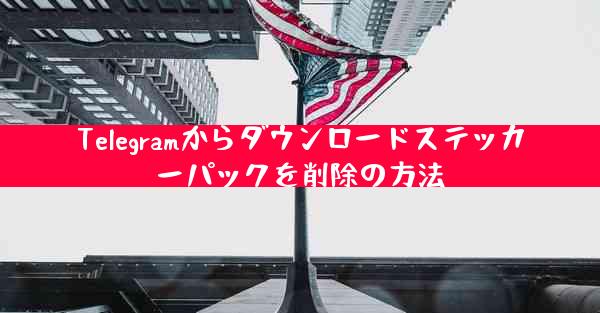 Telegramからダウンロードステッカーパックを削除の方法