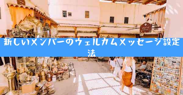 新しいメンバーのウェルカムメッセージ設定法