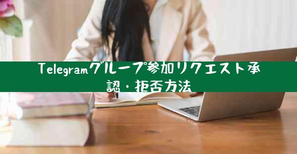 Telegramグループ参加リクエスト承認・拒否方法