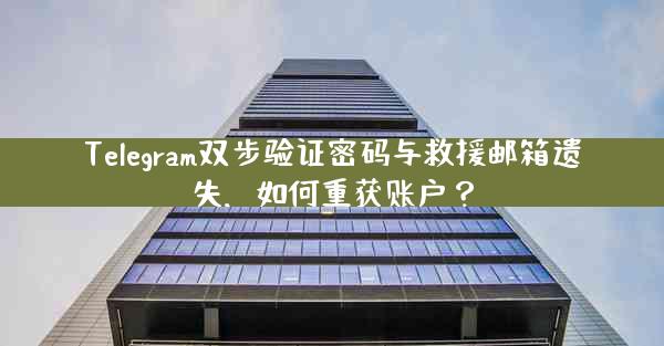 Telegram双步验证密码与救援邮箱遗失，如何重获账户？