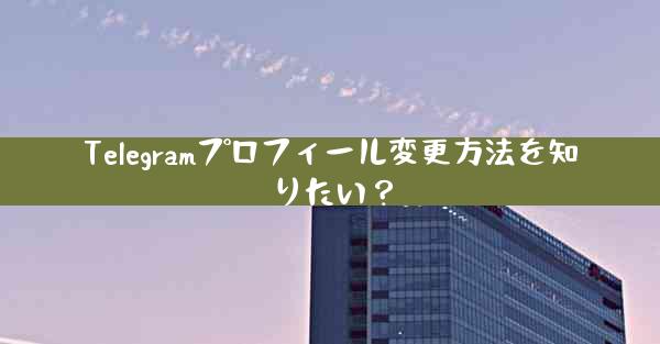 Telegramプロフィール変更方法を知りたい？