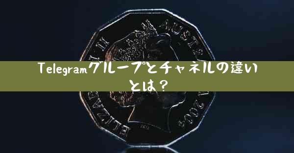 Telegramグループとチャネルの違いとは？