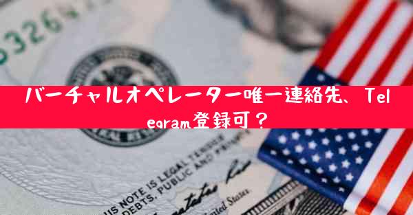 バーチャルオペレーター唯一連絡先、Telegram登録可？