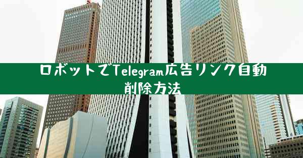 ロボットでTelegram広告リンク自動削除方法