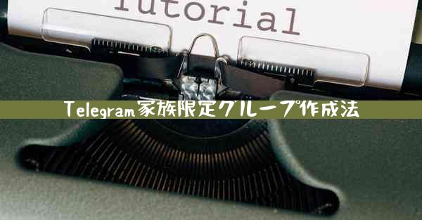 Telegram家族限定グループ作成法