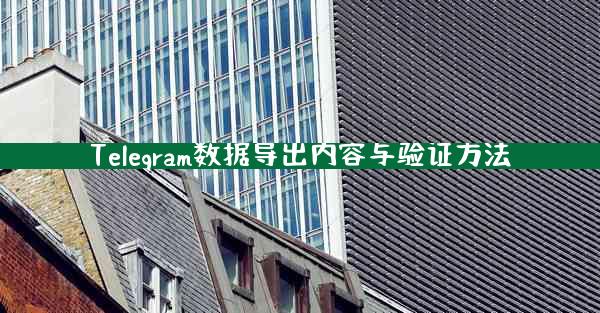 Telegram数据导出内容与验证方法