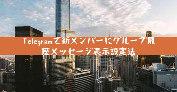Telegramで新メンバーにグループ履歴メッセージ表示設定法