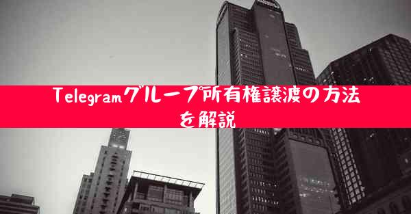 Telegramグループ所有権譲渡の方法を解説