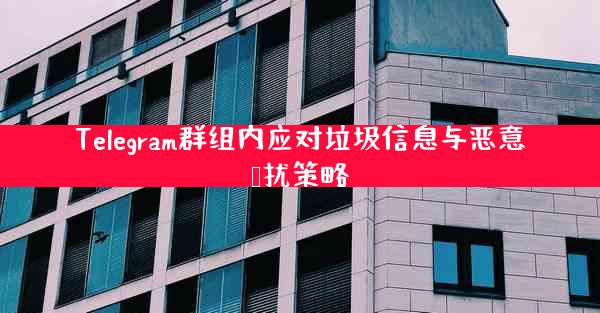 Telegram群组内应对垃圾信息与恶意骚扰策略