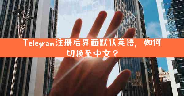 Telegram注册后界面默认英语，如何切换至中文？