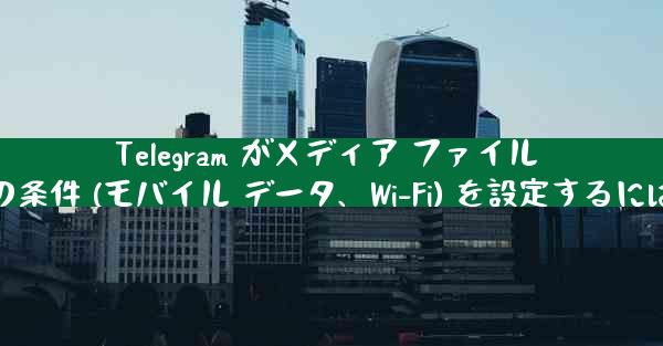 Telegram がメディア ファイル (写真、ビデオ、ドキュメント) を自動的にダウンロードするための条件 (モバイル データ、Wi-Fi) を設定するにはどうすればよいですか？_Telegram自动下载媒体文件条件设置方法