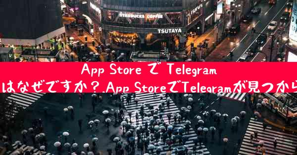 App Store で Telegram が見つからないのはなぜですか？,App StoreでTelegramが見つからない理由は何か？