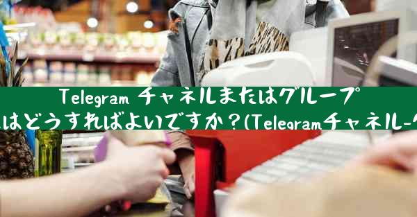 Telegram チャネルまたはグループの有料サブスクリプションを設定するにはどうすればよいですか？(Telegramチ